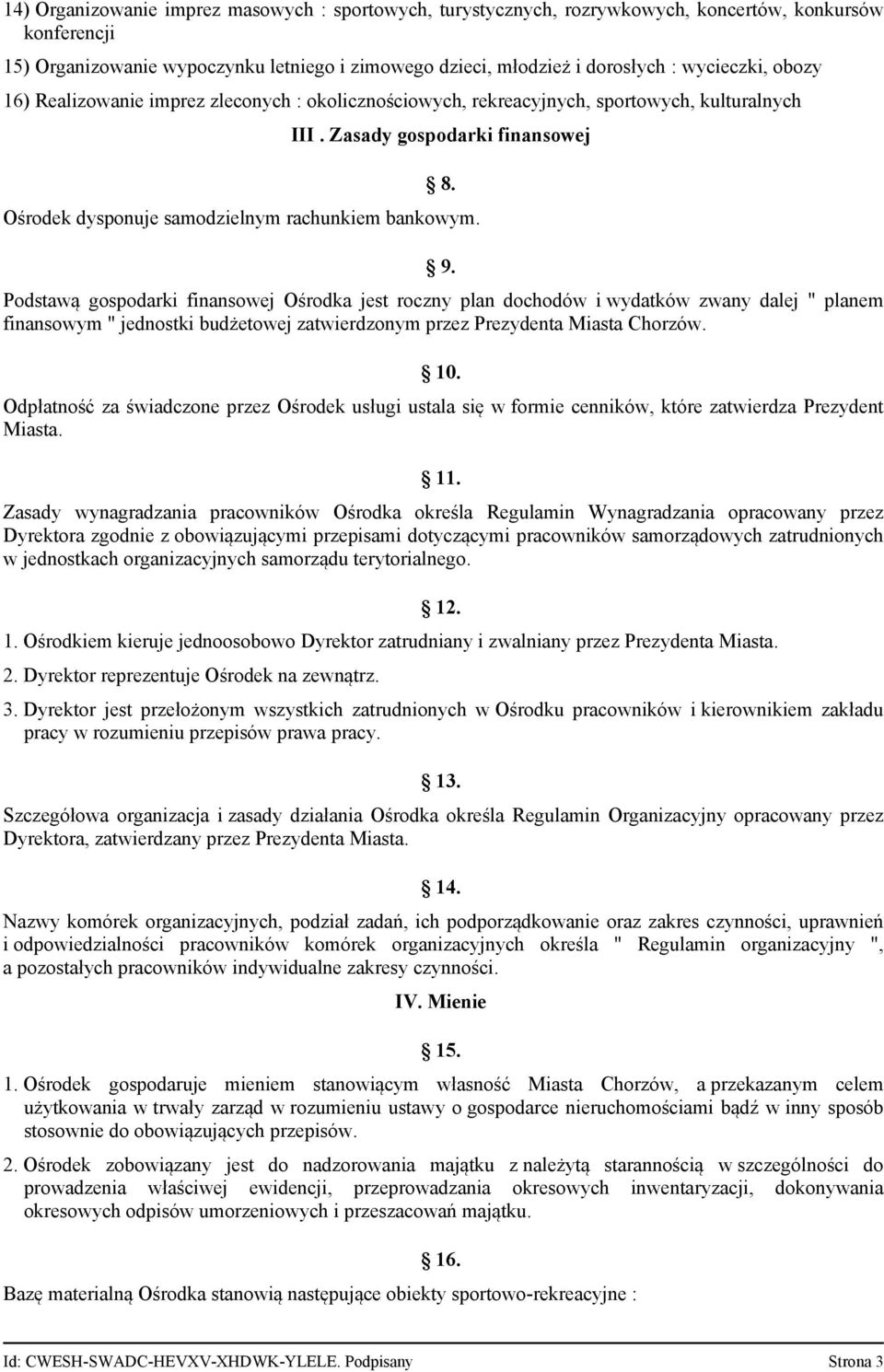 9. Podstawą gospodarki finansowej Ośrodka jest roczny plan dochodów i wydatków zwany dalej " planem finansowym " jednostki budżetowej zatwierdzonym przez Prezydenta Miasta Chorzów. 10.