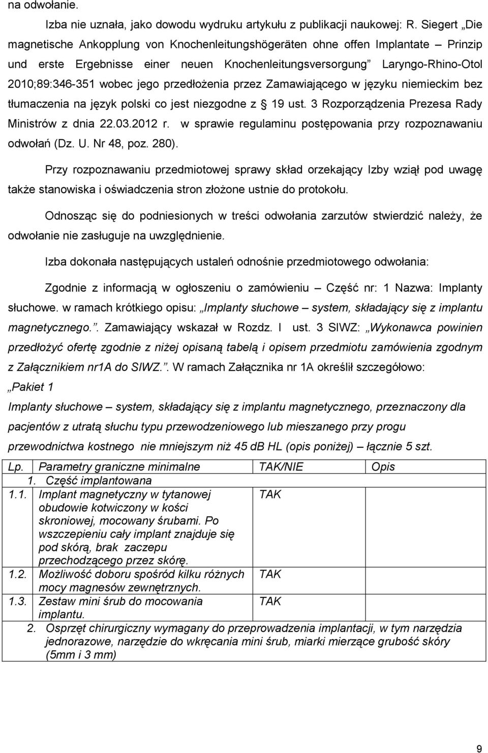 przedłoŝenia przez Zamawiającego w języku niemieckim bez tłumaczenia na język polski co jest niezgodne z 19 ust. 3 Rozporządzenia Prezesa Rady Ministrów z dnia 22.03.2012 r.