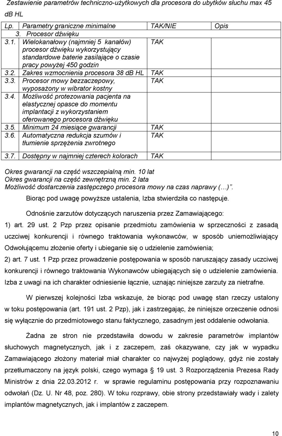 2. Zakres wzmocnienia procesora 38 db HL TAK 3.3. Procesor mowy bezzaczepowy, TAK wyposaŝony w wibrator kostny 3.4.