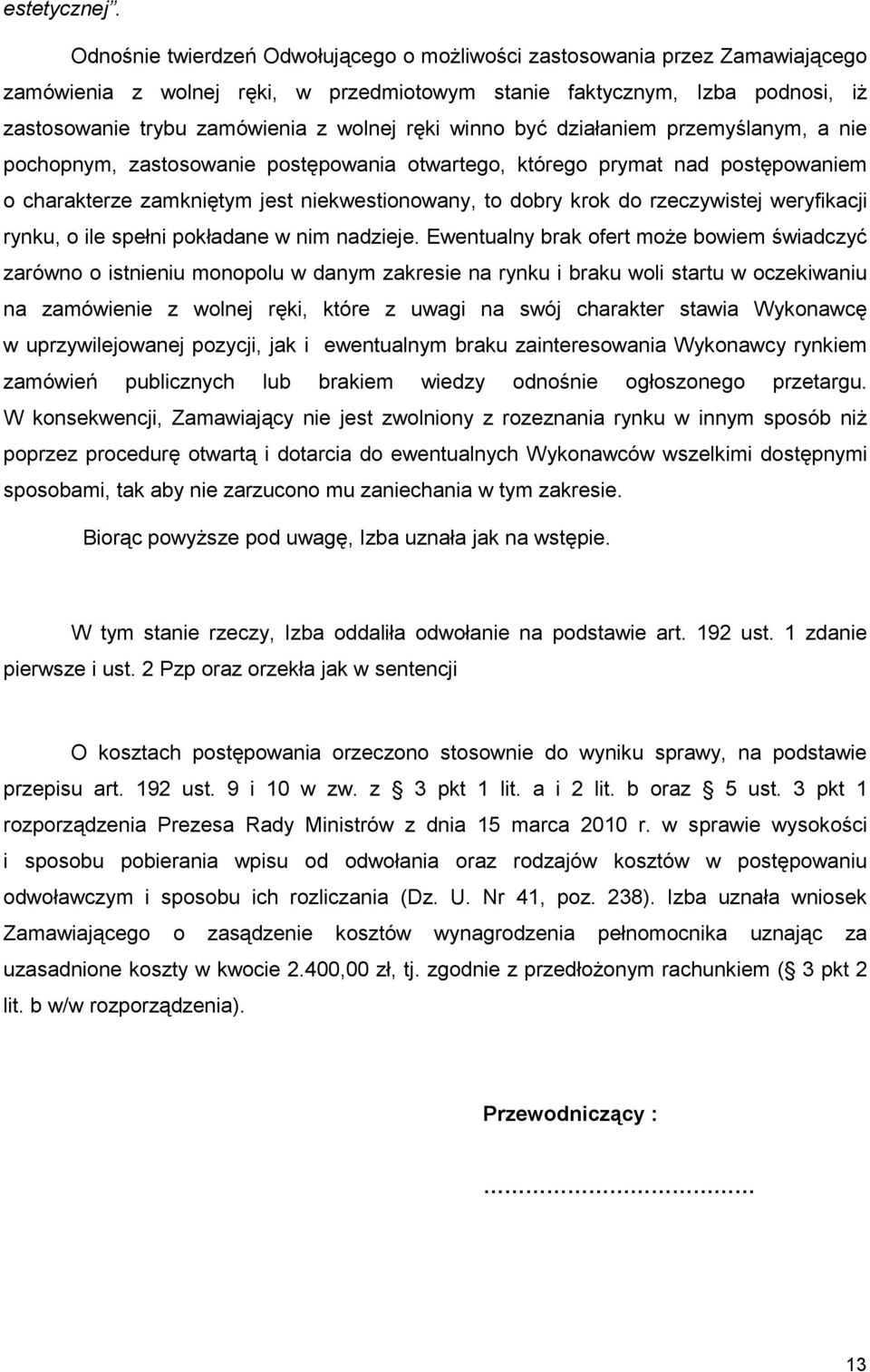 winno być działaniem przemyślanym, a nie pochopnym, zastosowanie postępowania otwartego, którego prymat nad postępowaniem o charakterze zamkniętym jest niekwestionowany, to dobry krok do rzeczywistej