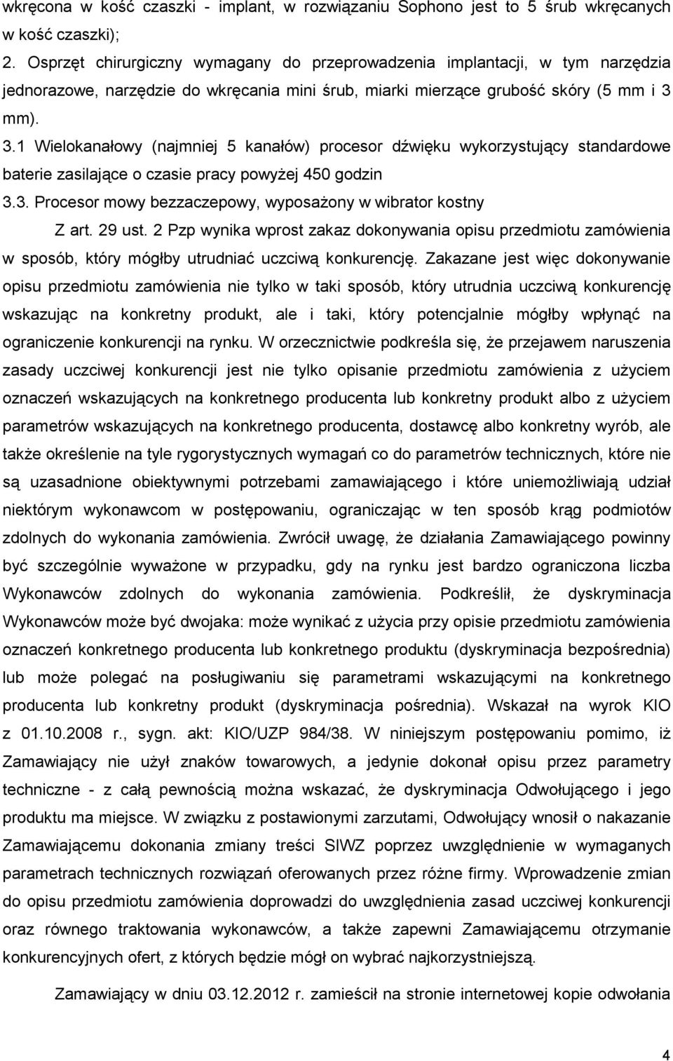 mm). 3.1 Wielokanałowy (najmniej 5 kanałów) procesor dźwięku wykorzystujący standardowe baterie zasilające o czasie pracy powyŝej 450 godzin 3.3. Procesor mowy bezzaczepowy, wyposaŝony w wibrator kostny Z art.