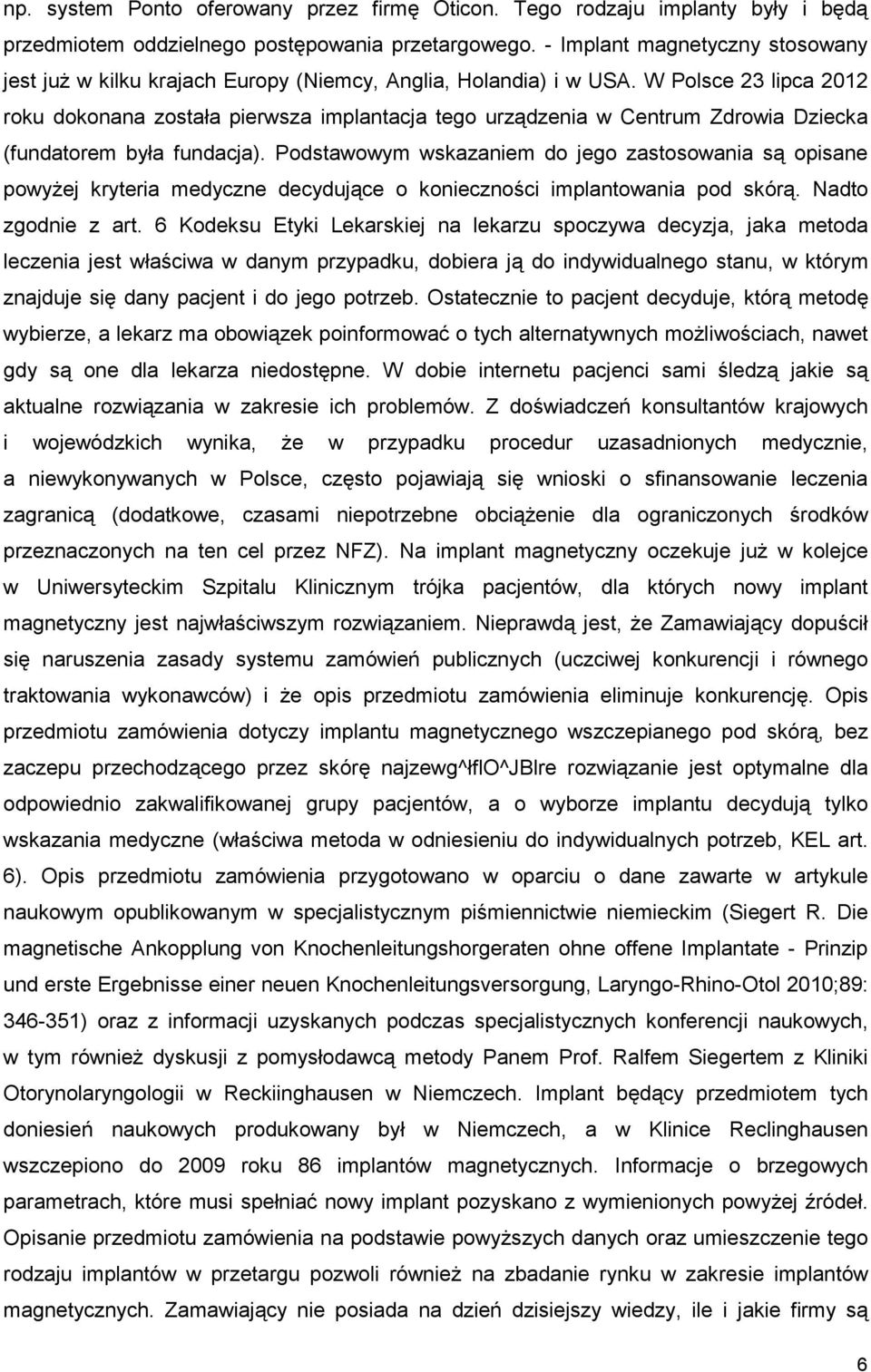 W Polsce 23 lipca 2012 roku dokonana została pierwsza implantacja tego urządzenia w Centrum Zdrowia Dziecka (fundatorem była fundacja).