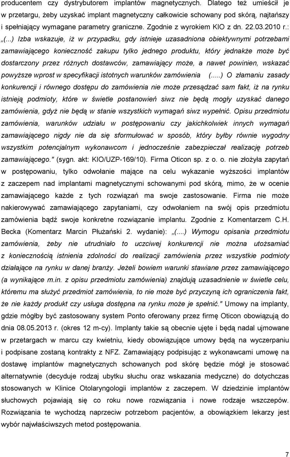 : (...) Izba wskazuje, iŝ w przypadku, gdy istnieje uzasadniona obiektywnymi potrzebami zamawiającego konieczność zakupu tylko jednego produktu, który jednakŝe moŝe być dostarczony przez róŝnych