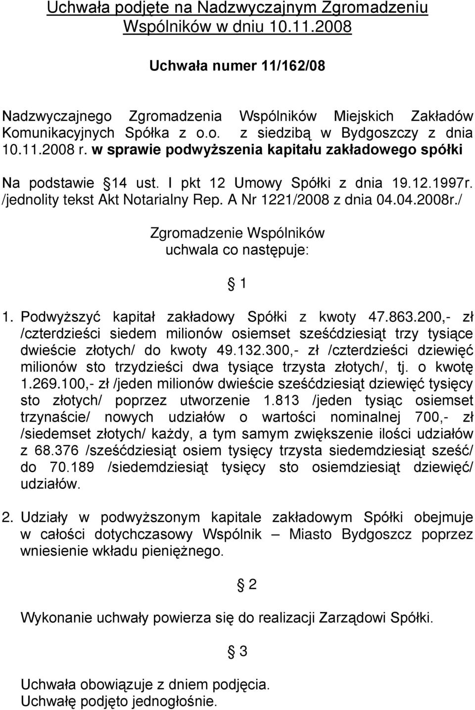 / Zgromadzenie Wspólników uchwala co następuje: 1 1. PodwyŜszyć kapitał zakładowy Spółki z kwoty 47.863.