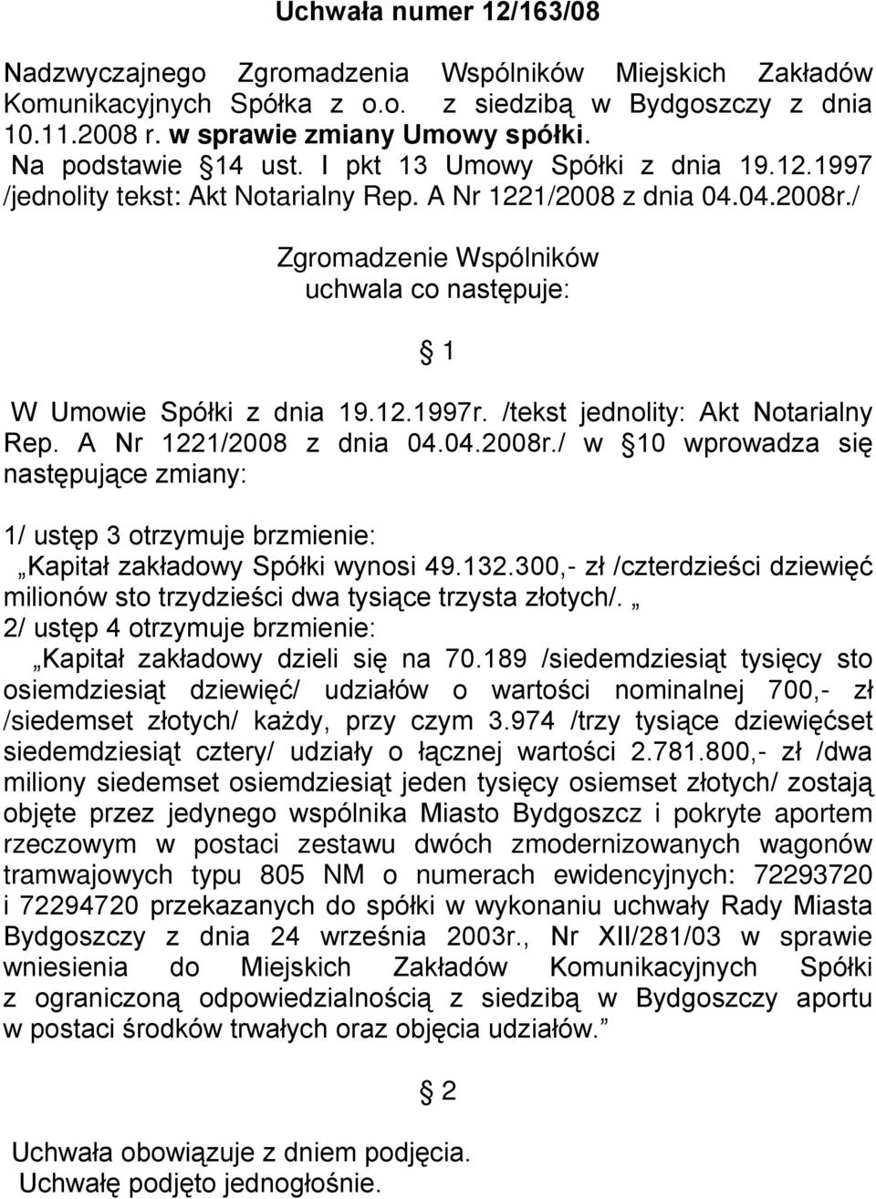 / Zgromadzenie Wspólników uchwala co następuje: 1 W Umowie Spółki z dnia 19.12.1997r. /tekst jednolity: Akt Notarialny Rep. A Nr 1221/2008 z dnia 04.04.2008r.