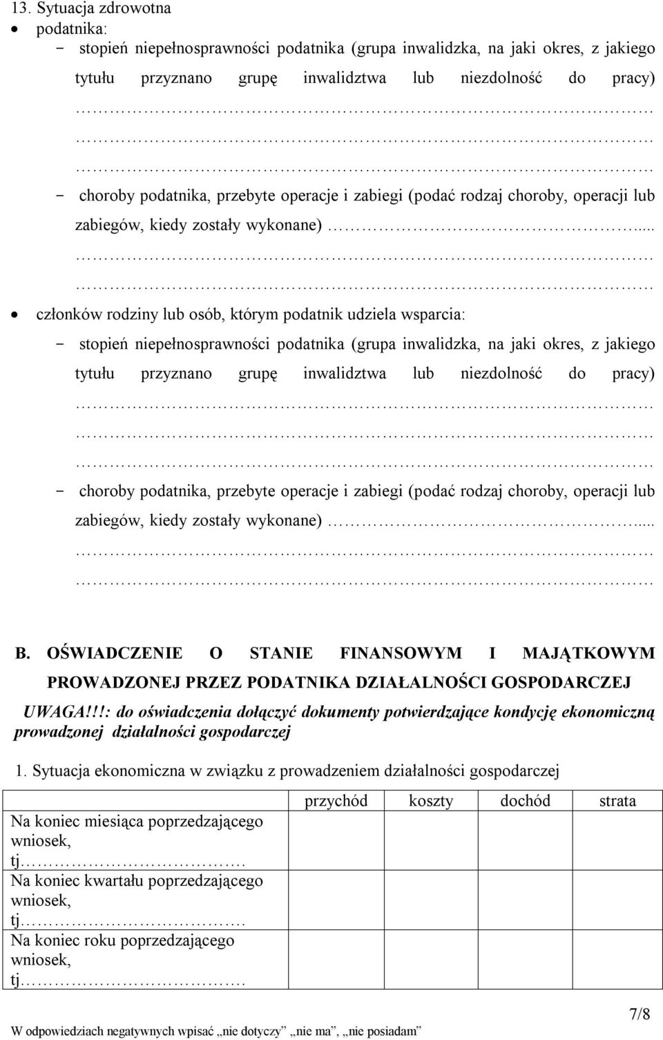 .. członków rodziny lub osób, którym podatnik udziela wsparcia: - stopień niepełnosprawności podatnika (grupa inwalidzka, na jaki okres, z jakiego tytułu przyznano grupę inwalidztwa lub niezdolność