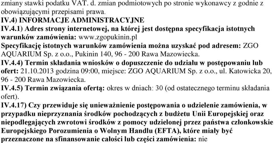 pl Specyfikację istotnych warunków zamówienia można uzyskać pod adresem: ZGO AQUARIUM Sp. z o.o., Pukinin 140, 96-200 Rawa Mazowiecka. IV.4.4) Termin składania wniosków o dopuszczenie do udziału w postępowaniu lub ofert: 21.