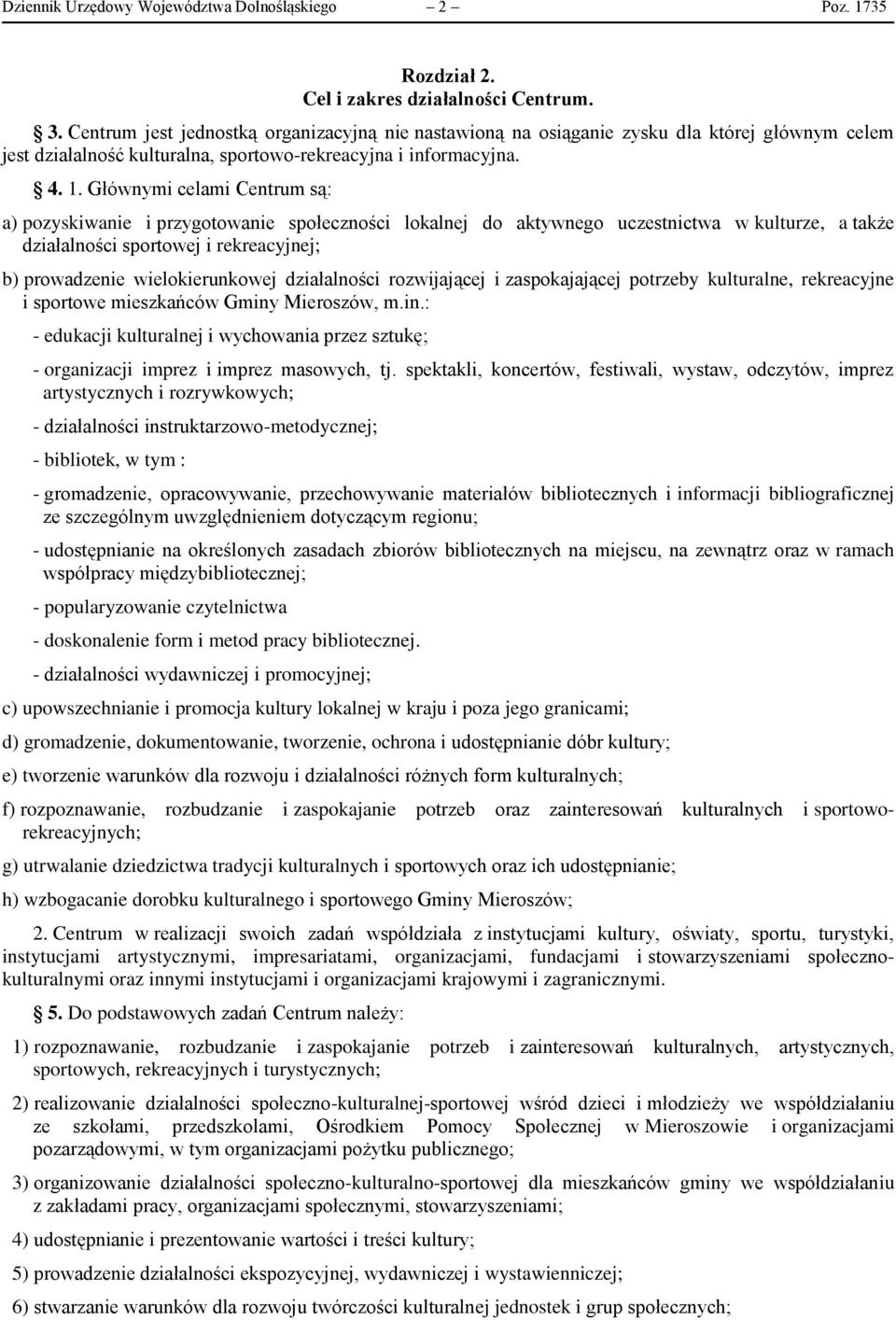 Głównymi celami Centrum są: a) pozyskiwanie i przygotowanie społeczności lokalnej do aktywnego uczestnictwa w kulturze, a także działalności sportowej i rekreacyjnej; b) prowadzenie wielokierunkowej