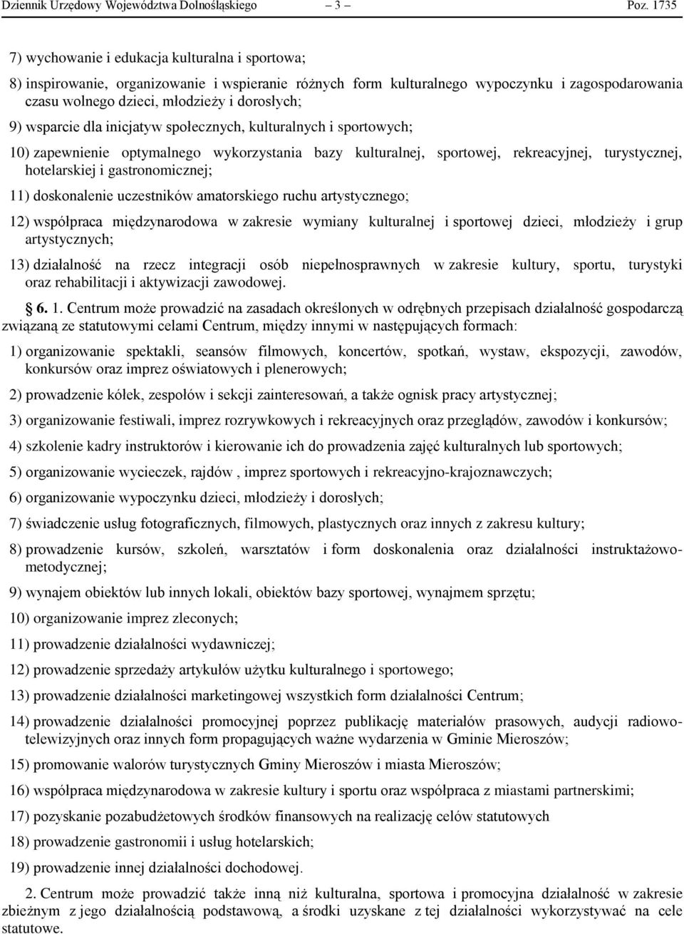 9) wsparcie dla inicjatyw społecznych, kulturalnych i sportowych; 10) zapewnienie optymalnego wykorzystania bazy kulturalnej, sportowej, rekreacyjnej, turystycznej, hotelarskiej i gastronomicznej;