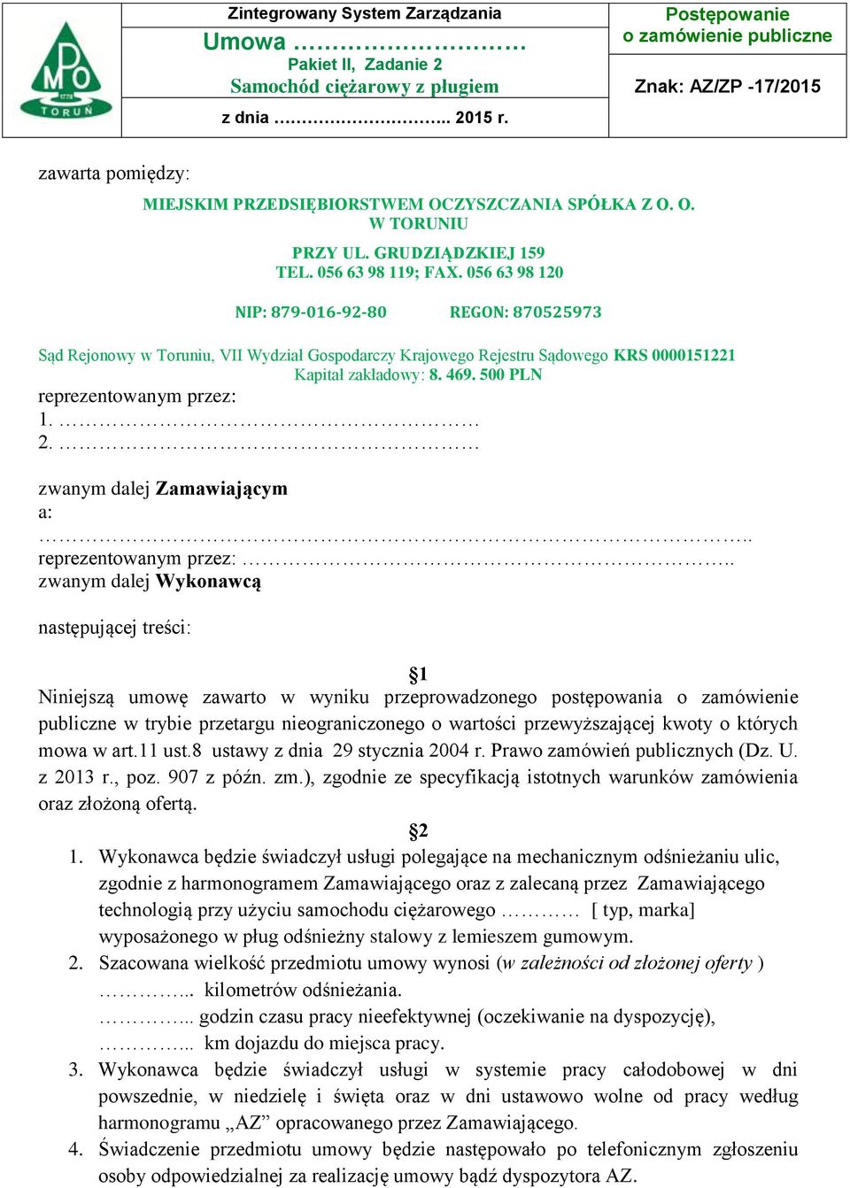 056 63 98 120 NIP: 879-016-92-80 REGON: 870525973 Sąd Rejonowy w Toruniu, VII Wydział Gospodarczy Krajowego Rejestru Sądowego KRS 0000151221 Kapitał zakładowy: 8. 469.