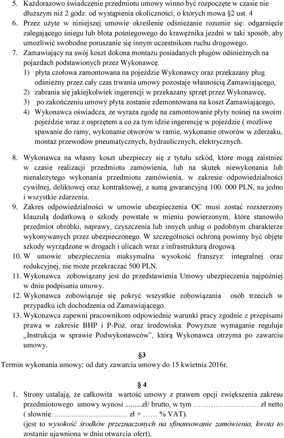 innym uczestnikom ruchu drogowego. 7. Zamawiający na swój koszt dokona montażu posiadanych pługów odśnieżnych na pojazdach podstawionych przez Wykonawcę.