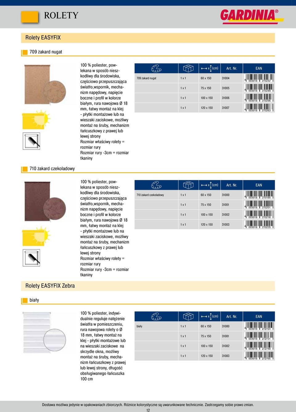rolety = rozmiar rury Rozmiar rury -3cm = rozmiar tkaniny 709 żakard nugat 1 x 1 60 x 150 31004 1 x 1 75 x 150 31005 1 x 1 100 x 150 31006 1 x 1 120 x 150 31007 710 żakard czekoladowy 100 %