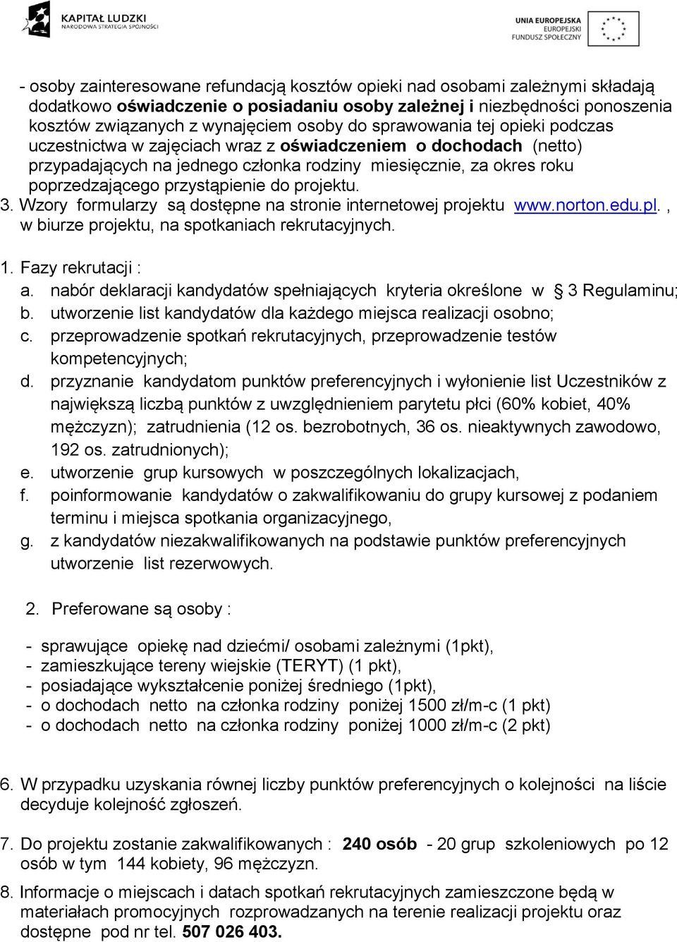 projektu. 3. Wzory formularzy są dostępne na stronie internetowej projektu www.norton.edu.pl., w biurze projektu, na spotkaniach rekrutacyjnych. 1. Fazy rekrutacji : a.