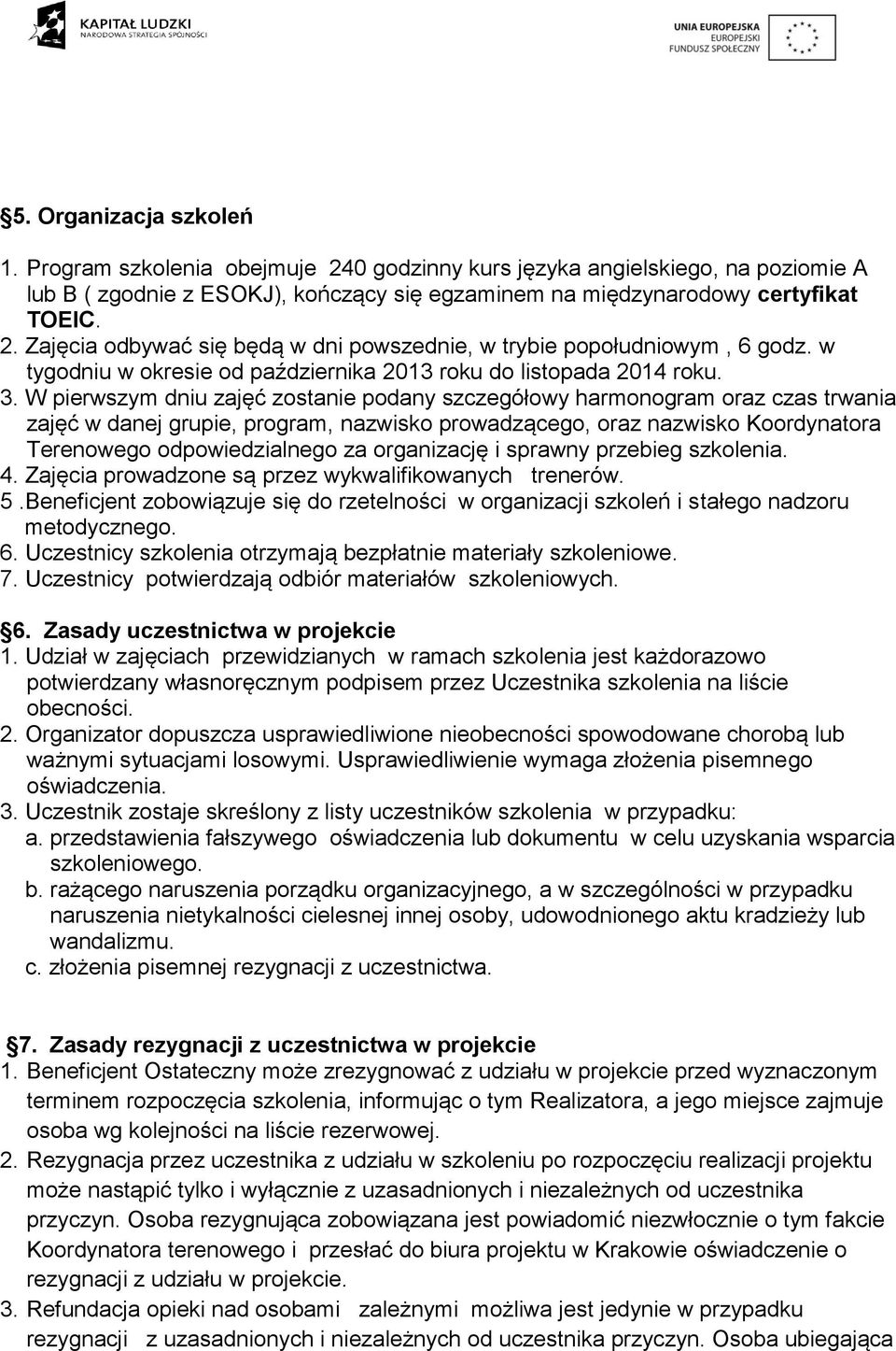 W pierwszym dniu zajęć zostanie podany szczegółowy harmonogram oraz czas trwania zajęć w danej grupie, program, nazwisko prowadzącego, oraz nazwisko Koordynatora Terenowego odpowiedzialnego za