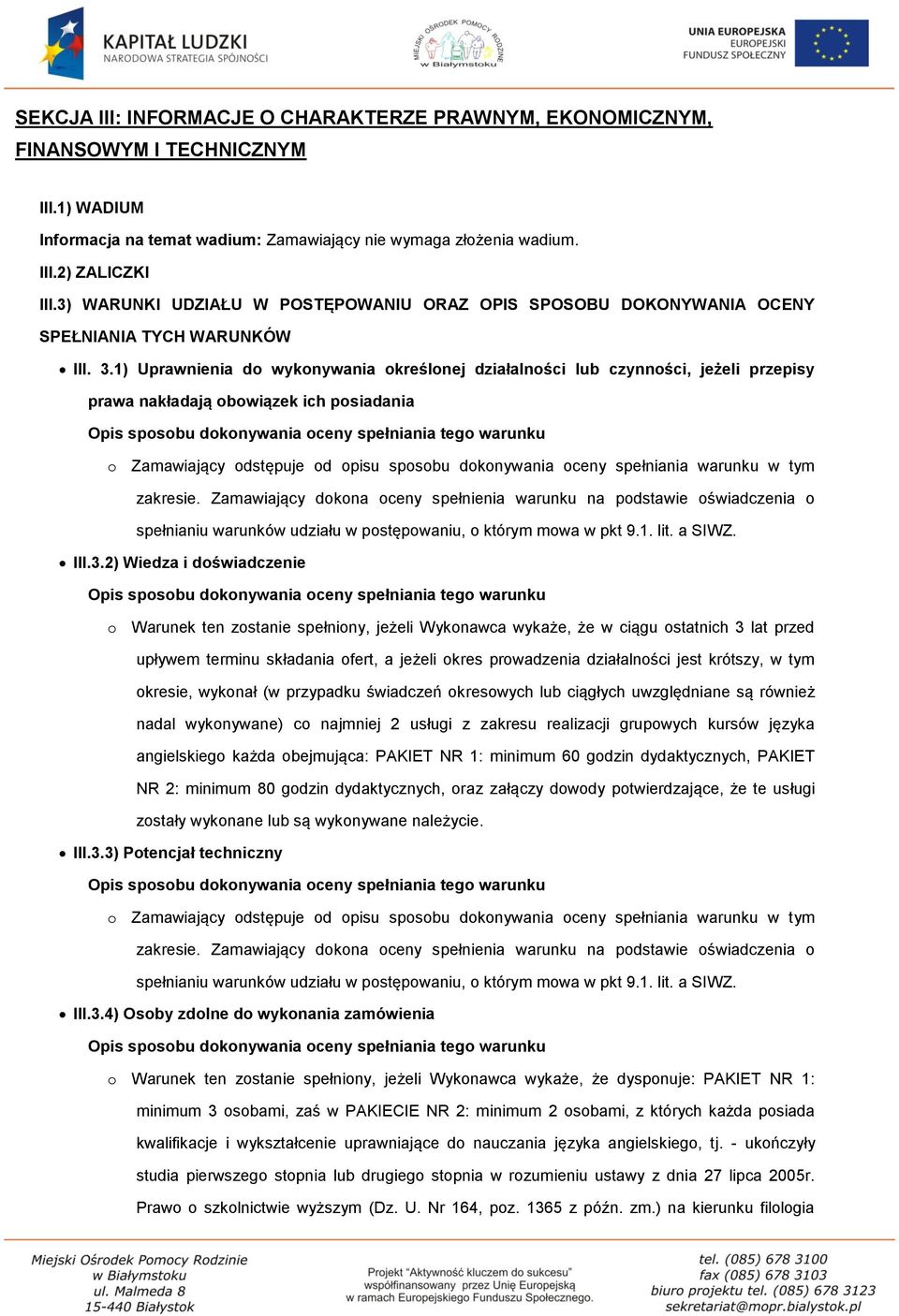 1) Uprawnienia do wykonywania określonej działalności lub czynności, jeżeli przepisy prawa nakładają obowiązek ich posiadania Opis sposobu dokonywania oceny spełniania tego warunku o Zamawiający