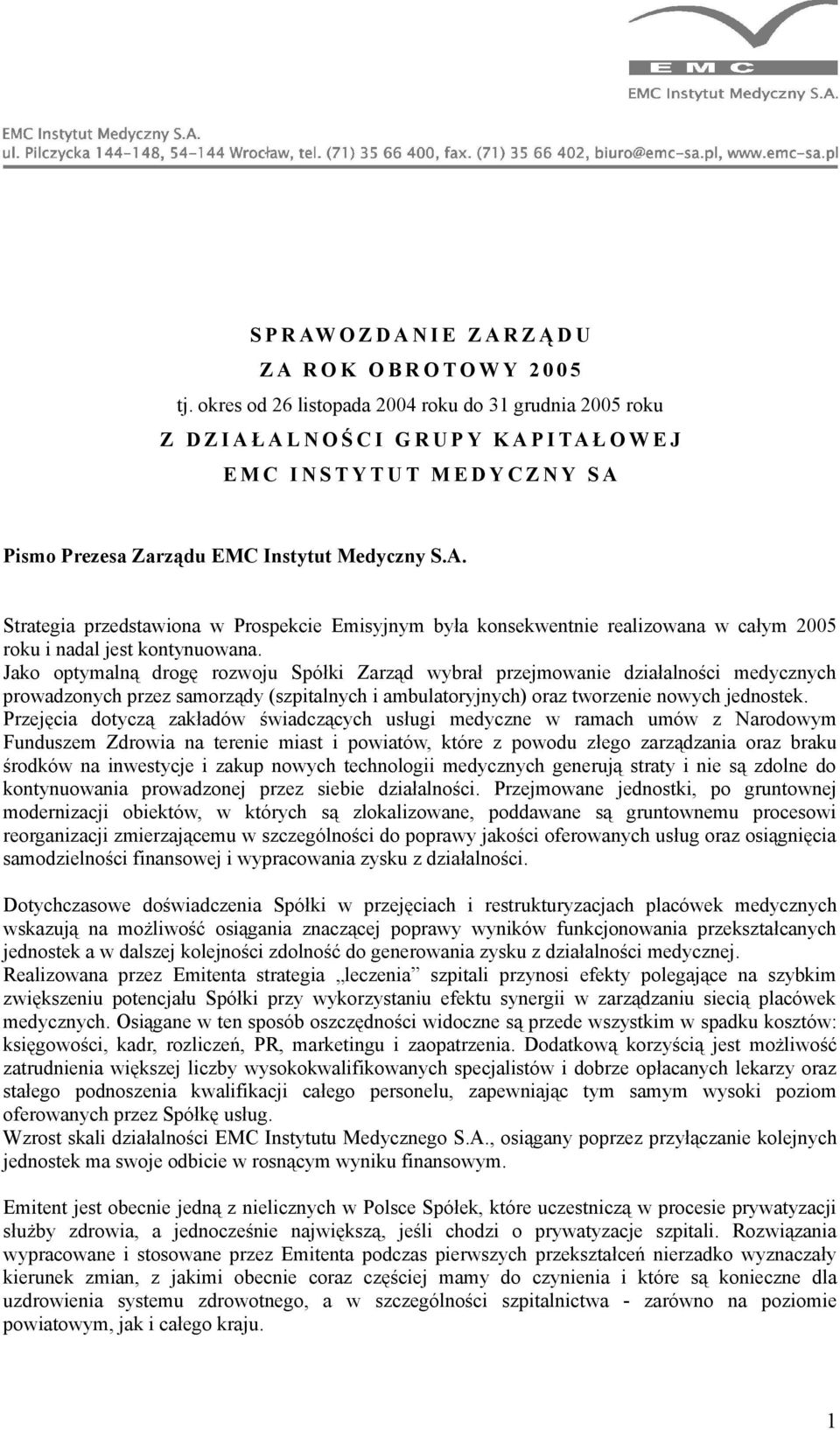 S.A. Strategia przedstawiona w Prospekcie Emisyjnym była konsekwentnie realizowana w całym 2005 roku i nadal jest kontynuowana.