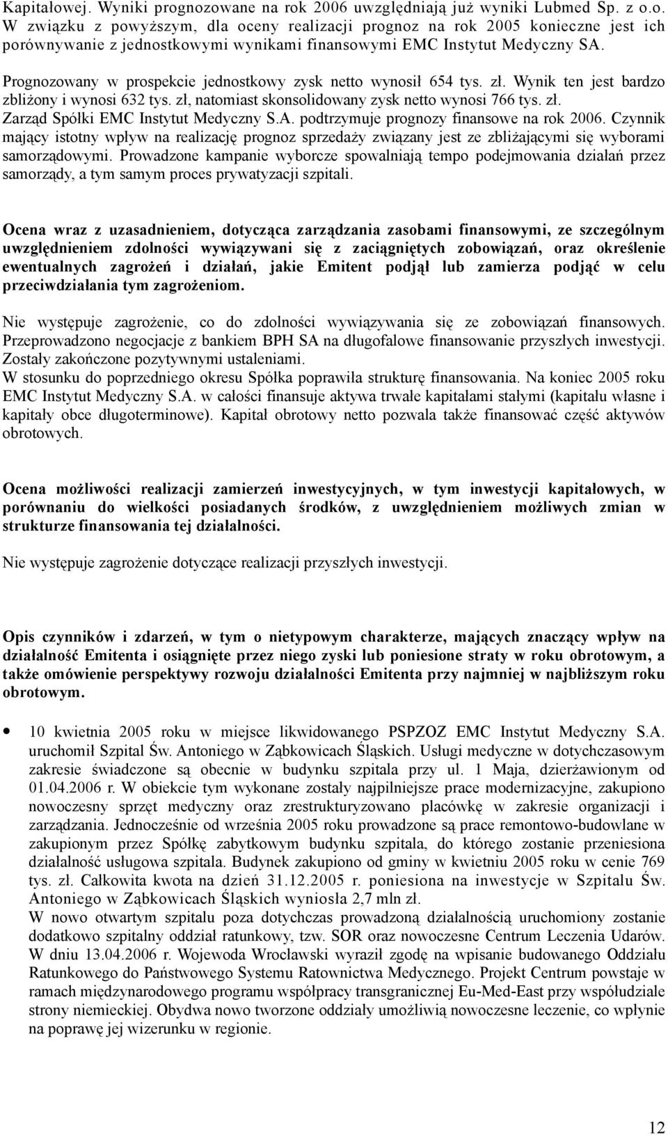 A. podtrzymuje prognozy finansowe na rok 2006. Czynnik mający istotny wpływ na realizację prognoz sprzedaży związany jest ze zbliżającymi się wyborami samorządowymi.