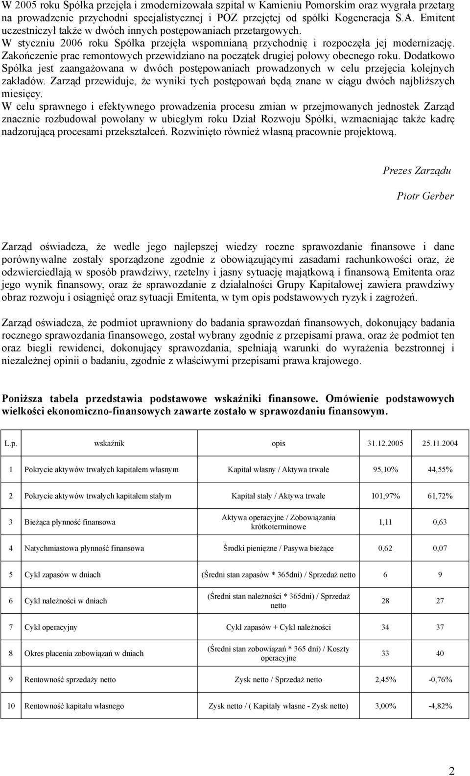 Zakończenie prac remontowych przewidziano na początek drugiej połowy obecnego roku. Dodatkowo Spółka jest zaangażowana w dwóch postępowaniach prowadzonych w celu przejęcia kolejnych zakładów.