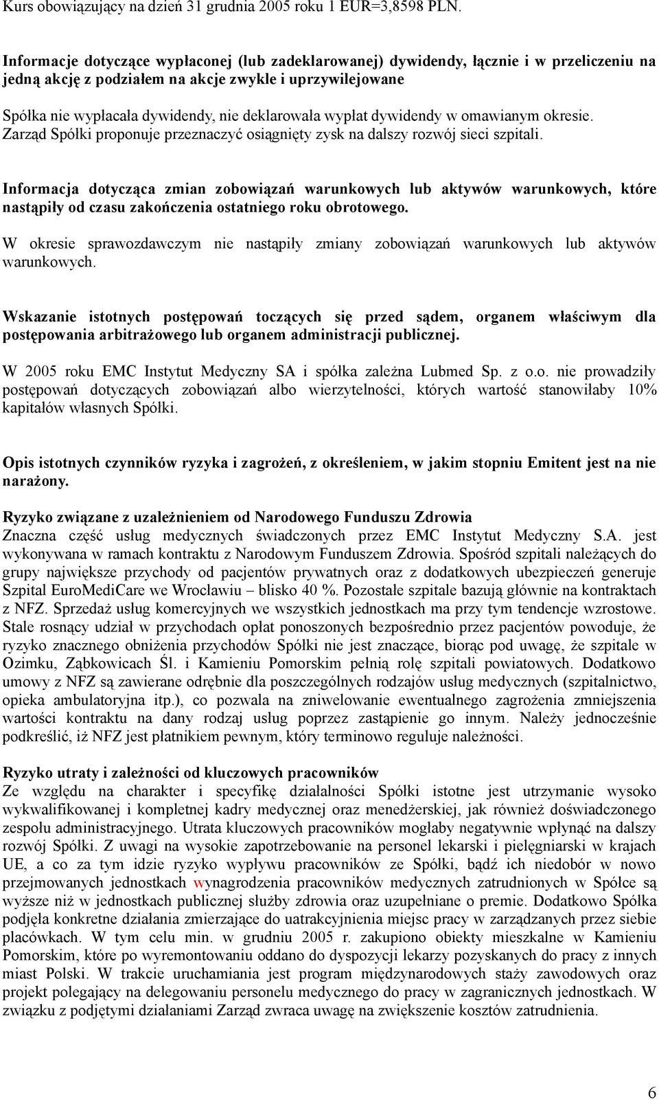 wypłat dywidendy w omawianym okresie. Zarząd Spółki proponuje przeznaczyć osiągnięty zysk na dalszy rozwój sieci szpitali.