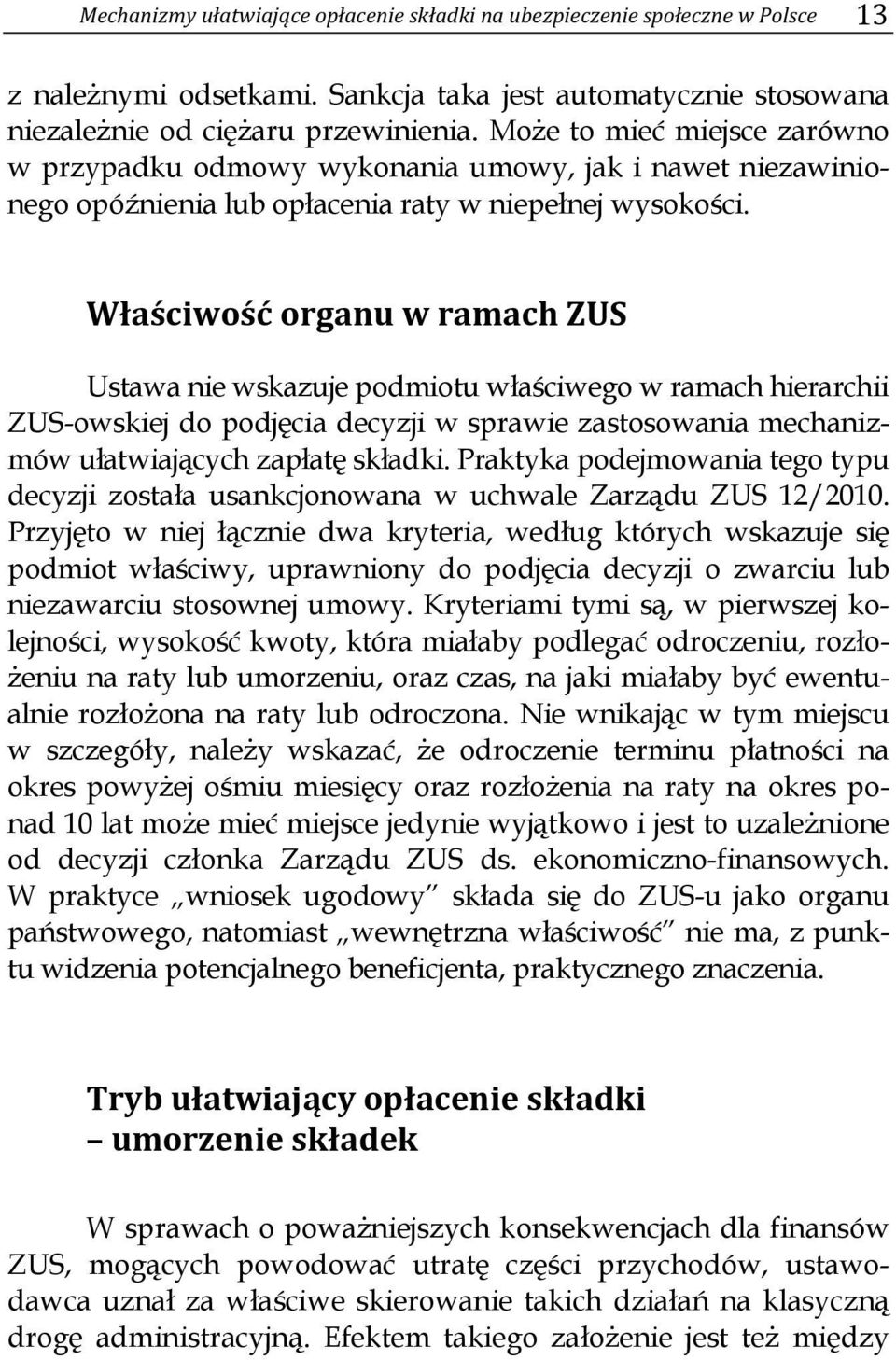 Właściwość organu w ramach ZUS Ustawa nie wskazuje podmiotu właściwego w ramach hierarchii ZUS-owskiej do podjęcia decyzji w sprawie zastosowania mechanizmów ułatwiających zapłatę składki.