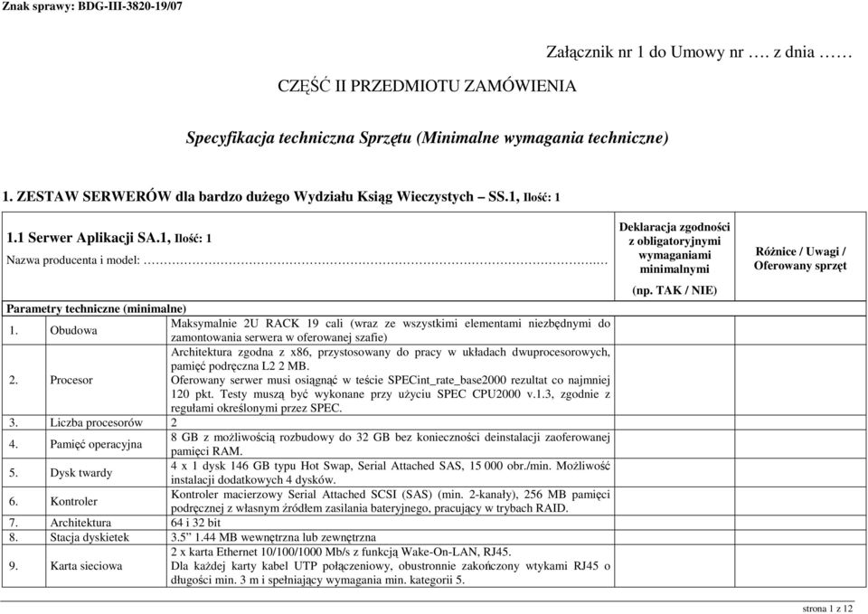 Obudowa Maksymalnie 2U RACK 19 cali (wraz ze wszystkimi elementami niezbędnymi do zamontowania serwera w oferowanej szafie) 2.