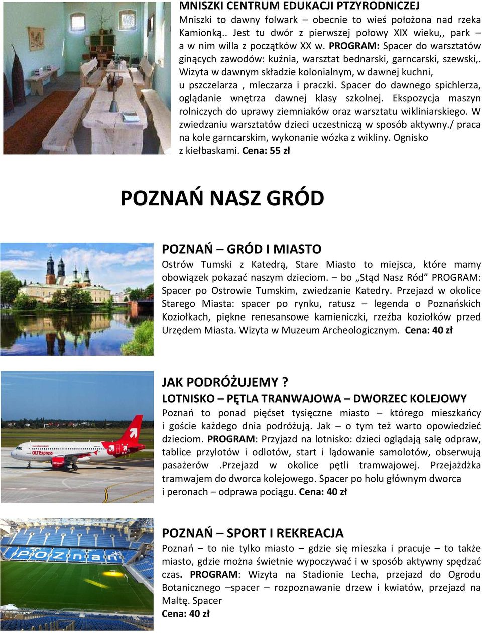 Spacer do dawnego spichlerza, oglądanie wnętrza dawnej klasy szkolnej. Ekspozycja maszyn rolniczych do uprawy ziemniaków oraz warsztatu wikliniarskiego.