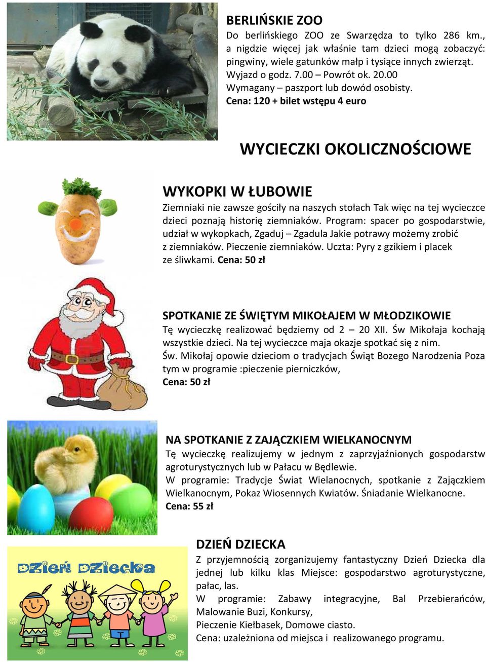 Cena: 120 + bilet wstępu 4 euro WYCIECZKI OKOLICZNOŚCIOWE WYKOPKI W ŁUBOWIE Ziemniaki nie zawsze gościły na naszych stołach Tak więc na tej wycieczce dzieci poznają historię ziemniaków.