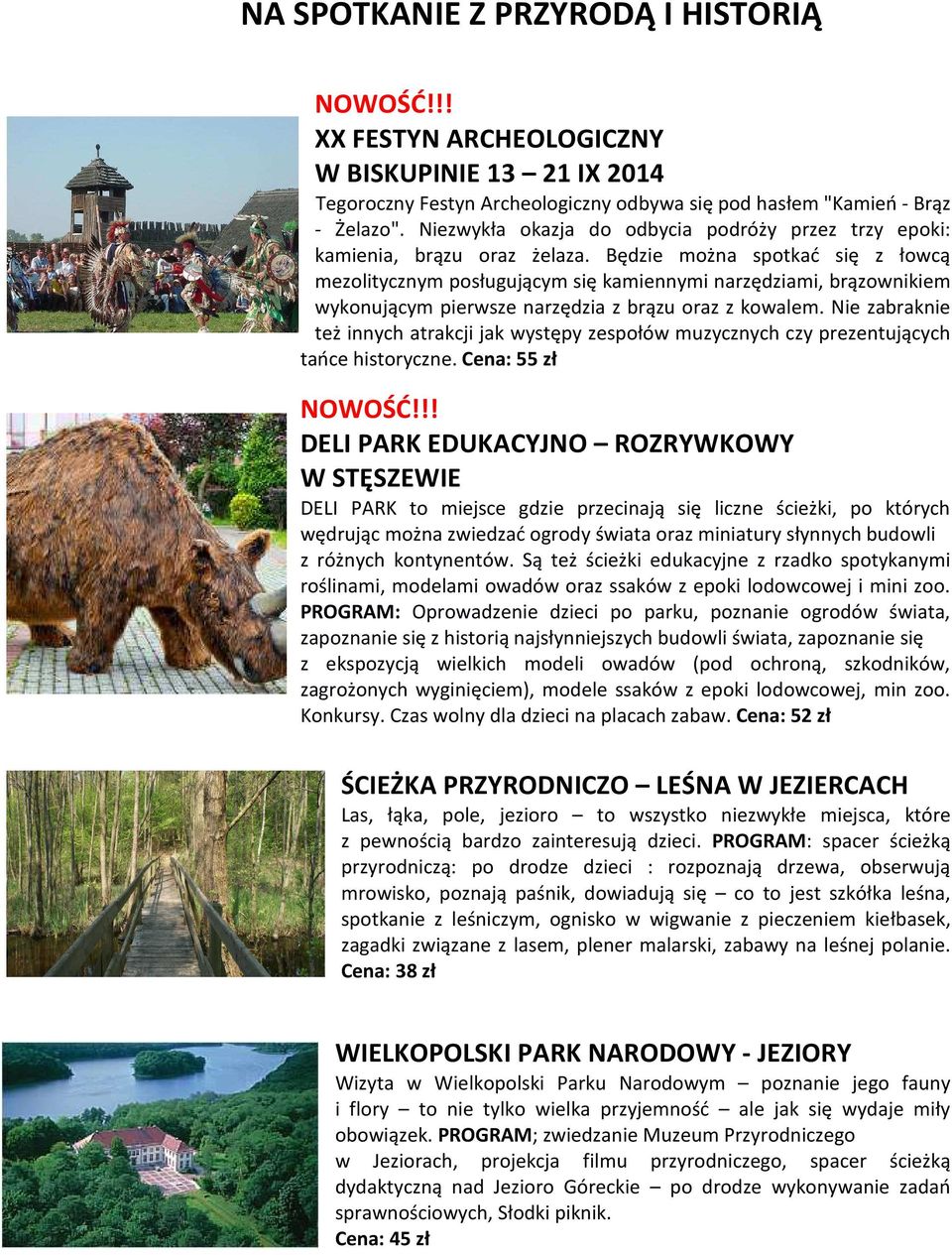 Będzie można spotkać się z łowcą mezolitycznym posługującym się kamiennymi narzędziami, brązownikiem wykonującym pierwsze narzędzia z brązu oraz z kowalem.
