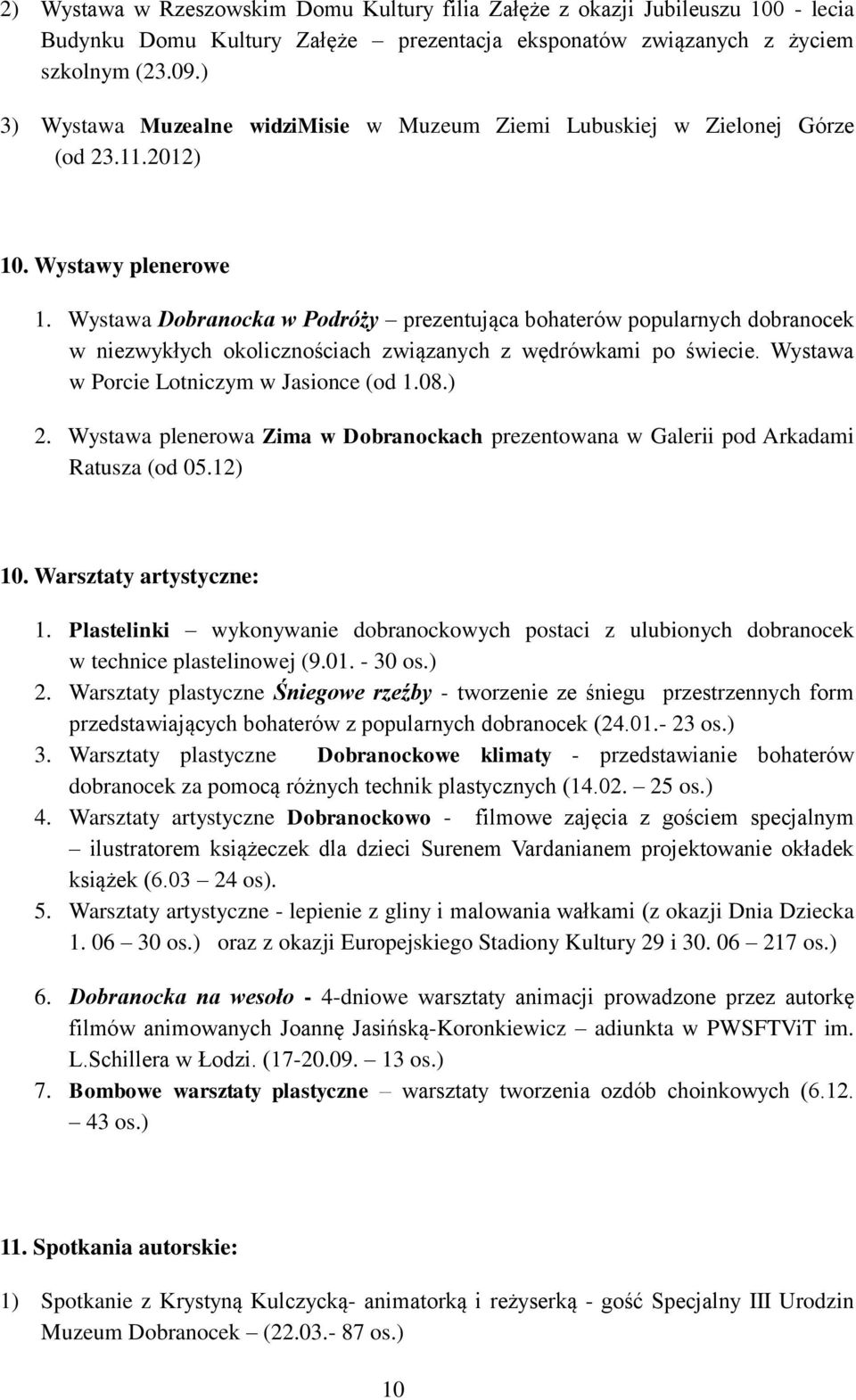 Wystawa Dobranocka w Podróży prezentująca bohaterów popularnych dobranocek w niezwykłych okolicznościach związanych z wędrówkami po świecie. Wystawa w Porcie Lotniczym w Jasionce (od 1.08.) 2.
