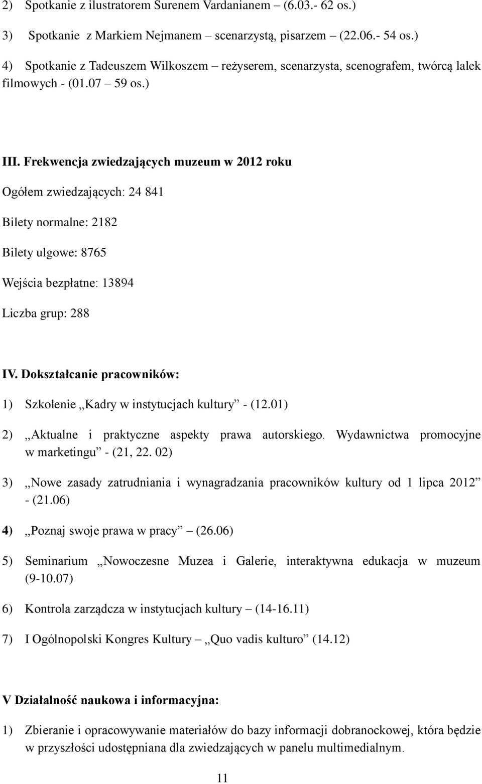 Frekwencja zwiedzających muzeum w 2012 roku Ogółem zwiedzających: 24 841 Bilety normalne: 2182 Bilety ulgowe: 8765 Wejścia bezpłatne: 13894 Liczba grup: 288 IV.
