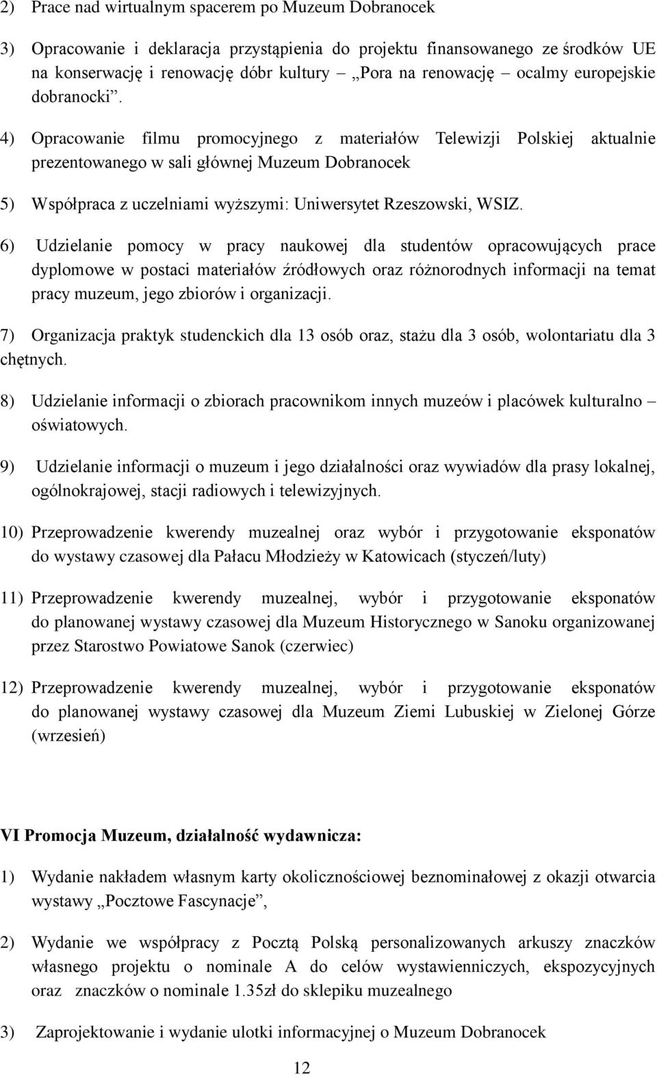 4) Opracowanie filmu promocyjnego z materiałów Telewizji Polskiej aktualnie prezentowanego w sali głównej Muzeum Dobranocek 5) Współpraca z uczelniami wyższymi: Uniwersytet Rzeszowski, WSIZ.
