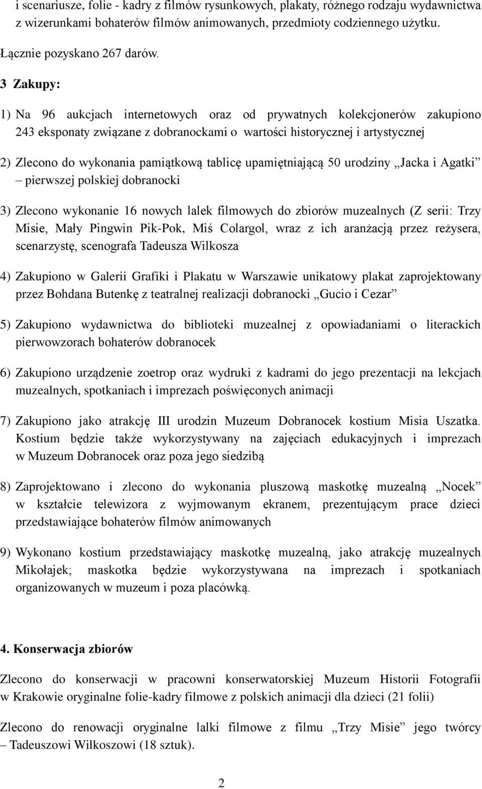 tablicę upamiętniającą 50 urodziny Jacka i Agatki pierwszej polskiej dobranocki 3) Zlecono wykonanie 16 nowych lalek filmowych do zbiorów muzealnych (Z serii: Trzy Misie, Mały Pingwin Pik-Pok, Miś