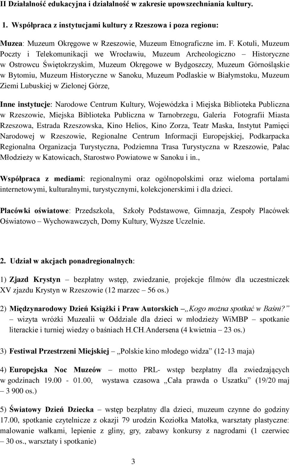 Sanoku, Muzeum Podlaskie w Białymstoku, Muzeum Ziemi Lubuskiej w Zielonej Górze, Inne instytucje: Narodowe Centrum Kultury, Wojewódzka i Miejska Biblioteka Publiczna w Rzeszowie, Miejska Biblioteka
