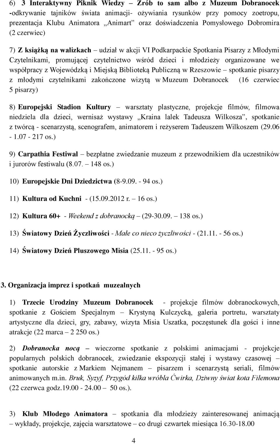 organizowane we współpracy z Wojewódzką i Miejską Biblioteką Publiczną w Rzeszowie spotkanie pisarzy z młodymi czytelnikami zakończone wizytą w Muzeum Dobranocek (16 czerwiec 5 pisarzy) 8) Europejski