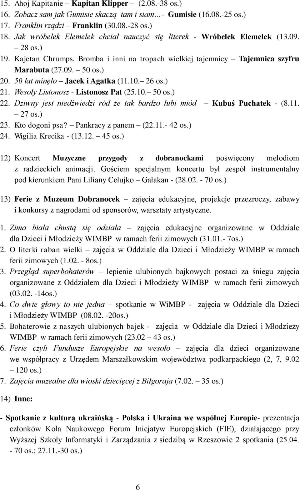 50 lat minęło Jacek i Agatka (11.10. 26 os.) 21. Wesoły Listonosz - Listonosz Pat (25.10. 50 os.) 22. Dziwny jest niedźwiedzi ród że tak bardzo lubi miód Kubuś Puchatek - (8.11. 27 os.) 23.