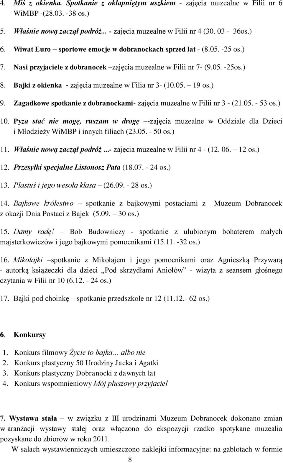 Bajki z okienka - zajęcia muzealne w Filia nr 3- (10.05. 19 os.) 9. Zagadkowe spotkanie z dobranockami- zajęcia muzealne w Filii nr 3 - (21.05. - 53 os.) 10.