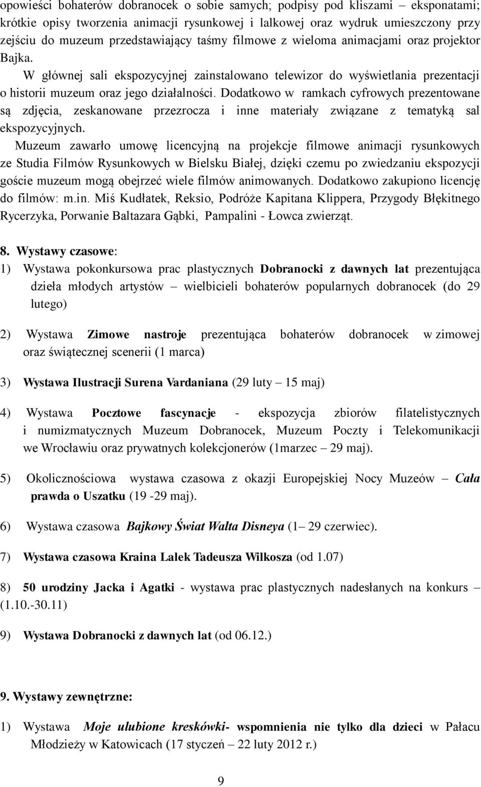 Dodatkowo w ramkach cyfrowych prezentowane są zdjęcia, zeskanowane przezrocza i inne materiały związane z tematyką sal ekspozycyjnych.