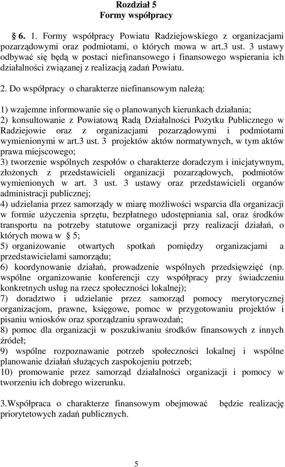 Do współpracy o charakterze niefinansowym należą: 1) wzajemne informowanie się o planowanych kierunkach działania; 2) konsultowanie z Powiatową Radą Działalności Pożytku Publicznego w Radziejowie