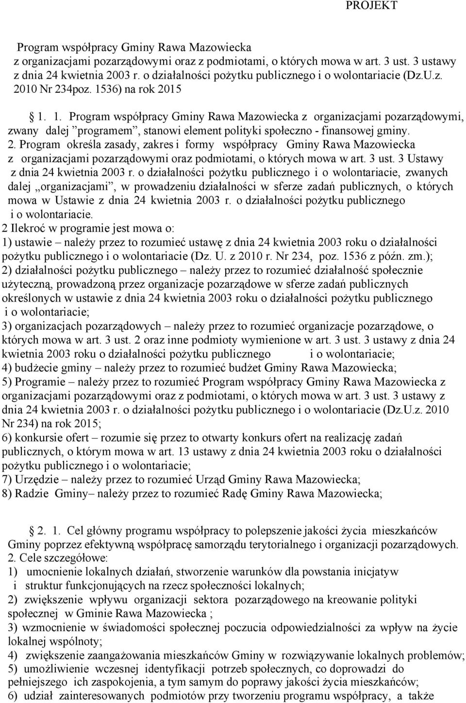 36) na rok 2015 1. 1. Program współpracy Gminy Rawa Mazowiecka z organizacjami pozarządowymi, zwany dalej programem, stanowi element polityki społeczno - finansowej gminy. 2. Program określa zasady, zakres i formy współpracy Gminy Rawa Mazowiecka z organizacjami pozarządowymi oraz podmiotami, o których mowa w art.