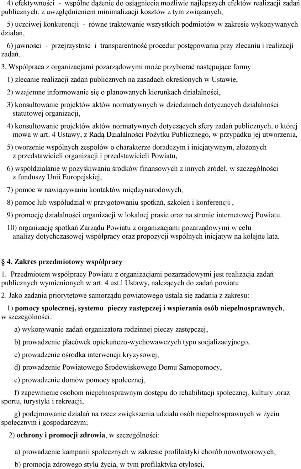 Współpraca z organizacjami pozarządowymi może przybierać następujące formy: 1) zlecanie realizacji zadań publicznych na zasadach określonych w Ustawie, 2) wzajemne informowanie się o planowanych