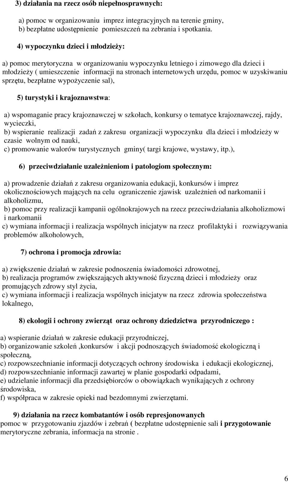 uzyskiwaniu sprzętu, bezpłatne wypożyczenie sal), 5) turystyki i krajoznawstwa: a) wspomaganie pracy krajoznawczej w szkołach, konkursy o tematyce krajoznawczej, rajdy, wycieczki, b) wspieranie