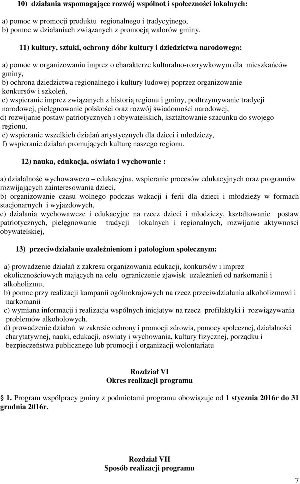 kultury ludowej poprzez organizowanie konkursów i szkoleń, c) wspieranie imprez związanych z historią regionu i gminy, podtrzymywanie tradycji narodowej, pielęgnowanie polskości oraz rozwój