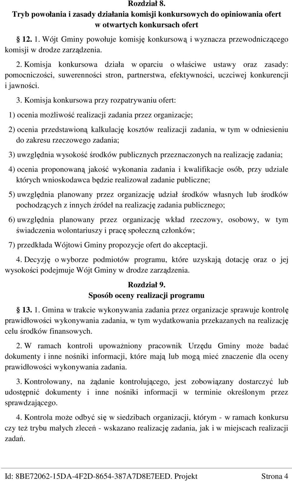 Komisja konkursowa działa w oparciu o właściwe ustawy oraz zasady: pomocniczości, suwerenności stron, partnerstwa, efektywności, uczciwej konkurencji i jawności. 3.