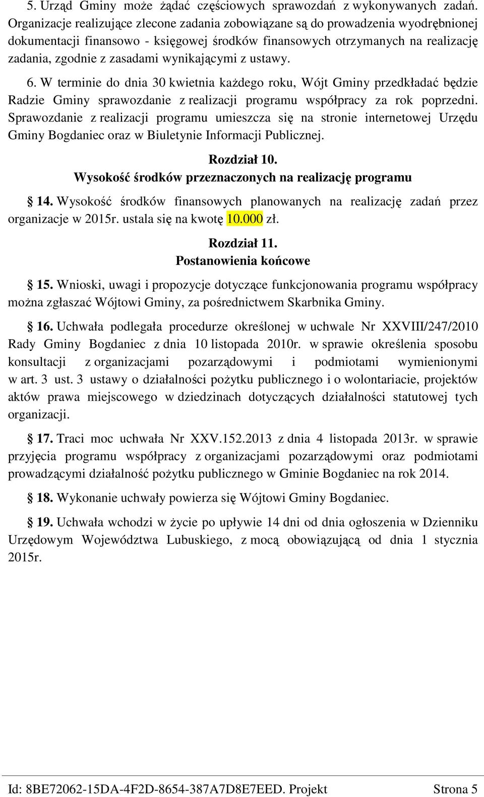 wynikającymi z ustawy. 6. W terminie do dnia 30 kwietnia kaŝdego roku, Wójt Gminy przedkładać będzie Radzie Gminy sprawozdanie z realizacji programu współpracy za rok poprzedni.