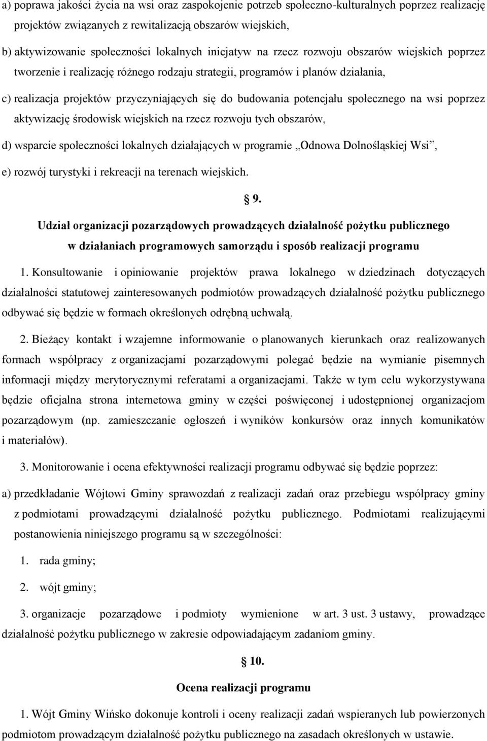 potencjału społecznego na wsi poprzez aktywizację środowisk wiejskich na rzecz rozwoju tych obszarów, d) wsparcie społeczności lokalnych działających w programie Odnowa Dolnośląskiej Wsi, e) rozwój