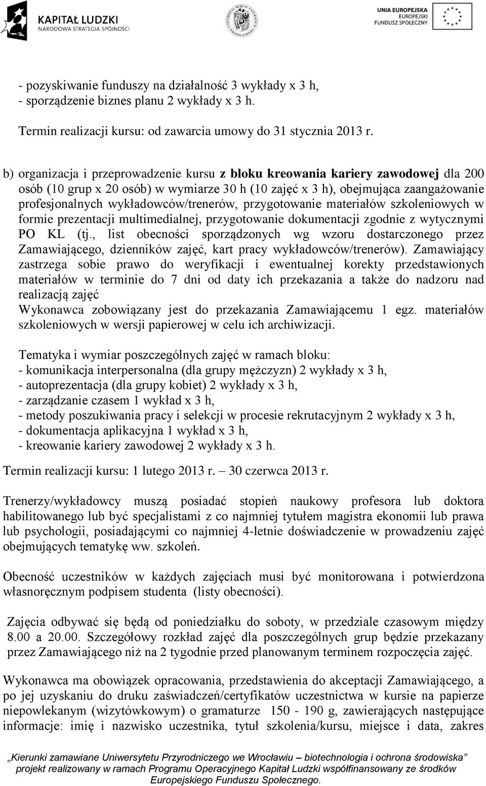 wykładowców/trenerów, przygotowanie materiałów szkoleniowych w formie prezentacji multimedialnej, przygotowanie dokumentacji zgodnie z wytycznymi PO KL (tj.