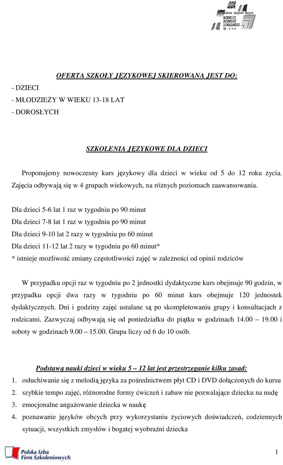 Dla dzieci 5-6 lat 1 raz w tygodniu po 90 minut Dla dzieci 7-8 lat 1 raz w tygodniu po 90 minut Dla dzieci 9-10 lat 2 razy w tygodniu po 60 minut Dla dzieci 11-12 lat 2 razy w tygodniu po 60 minut* *