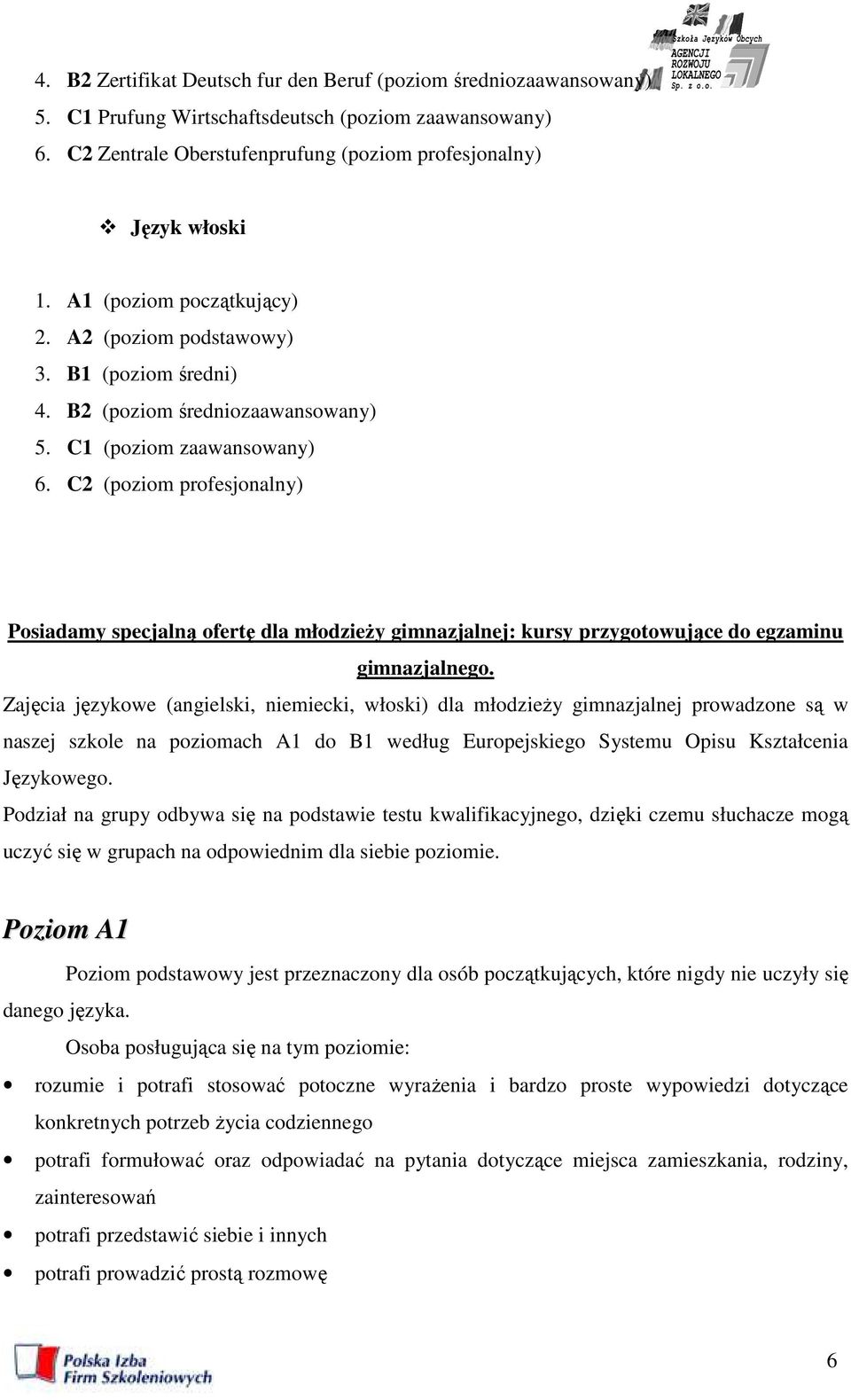 C2 (poziom profesjonalny) Posiadamy specjalną ofertę dla młodzieŝy gimnazjalnej: kursy przygotowujące do egzaminu gimnazjalnego.