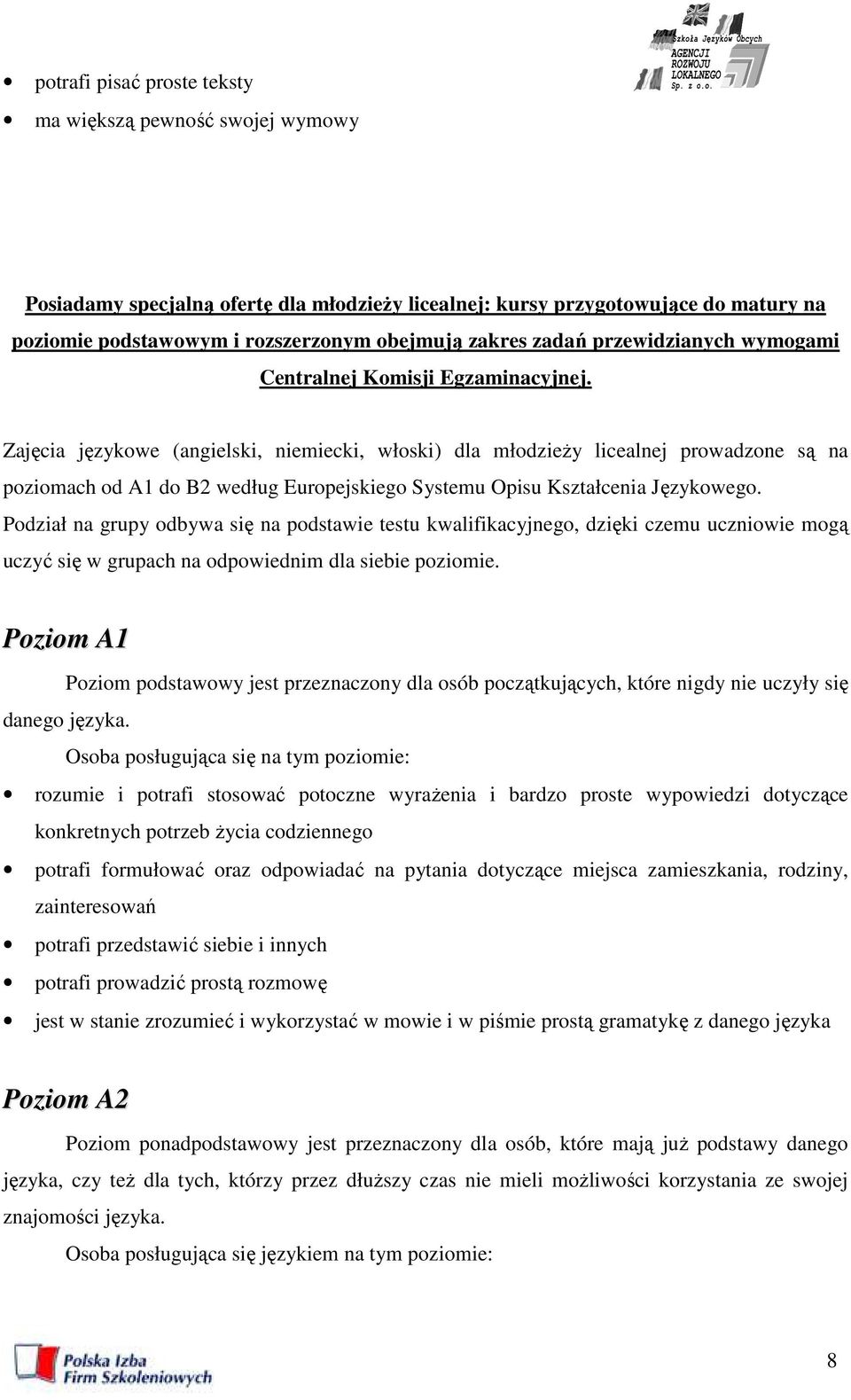 Zajęcia językowe (angielski, niemiecki, włoski) dla młodzieŝy licealnej prowadzone są na poziomach od A1 do B2 według Europejskiego Systemu Opisu Kształcenia Językowego.