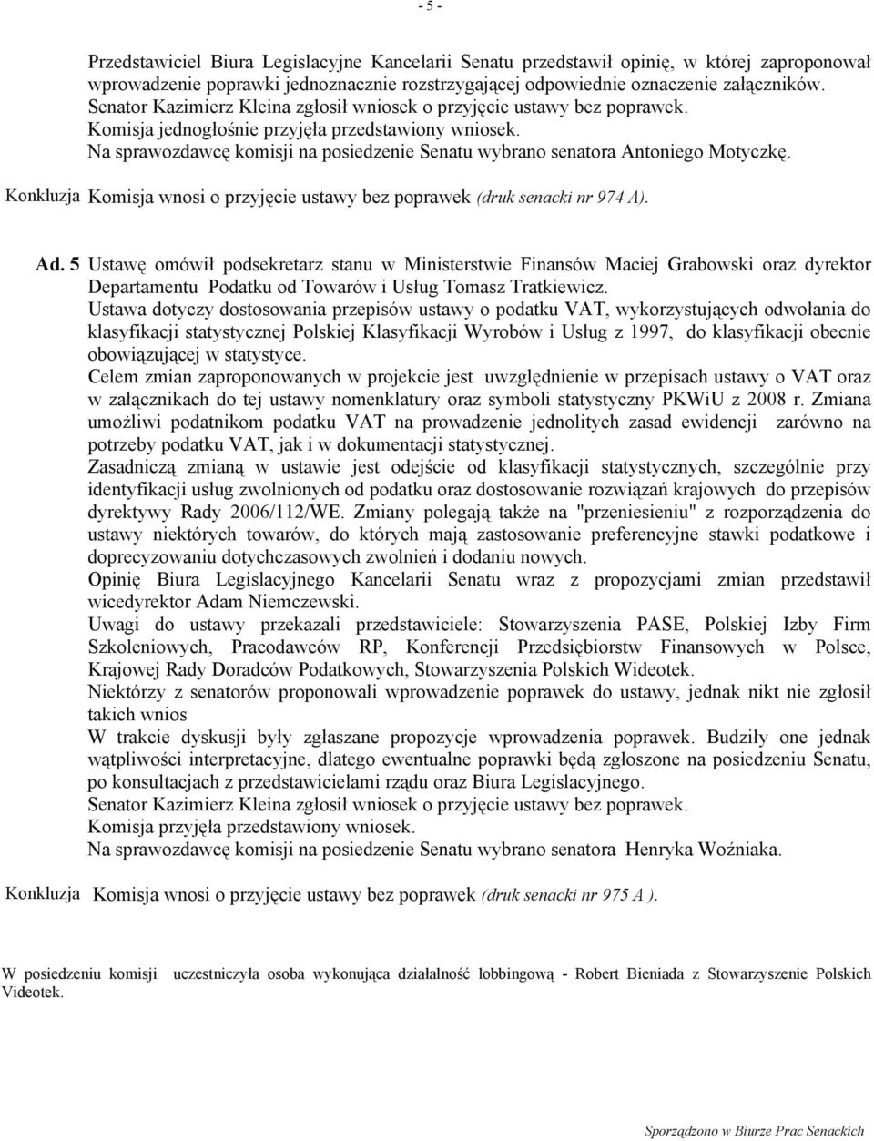 Na sprawozdawcę komisji na posiedzenie Senatu wybrano senatora Antoniego Motyczkę. Konkluzja Komisja wnosi o przyjęcie ustawy bez poprawek (druk senacki nr 974 A). Ad.